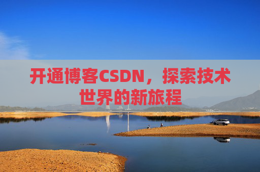 开通博客CSDN，探索技术世界的新旅程